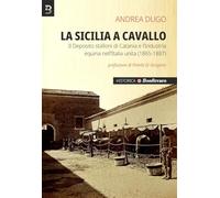 La Sicilia a cavallo. Il Deposito stalloni di Catania e l’Industria equina nell’Italia unita (1865-1887) (Historica)