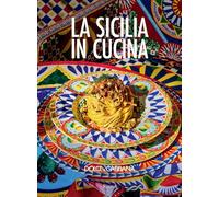 La Sicilia in cucina. Ediz. italiana e inglese (Progetti speciali Rizzoli)