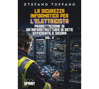 La sicurezza informatica per l’elettricista. Progettazione di un'infrastruttura di rete efficiente e sicura (Vol. 4)