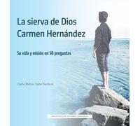 La sierva de Dios Carmen Hernández. Su vida y misión en 50 preguntas