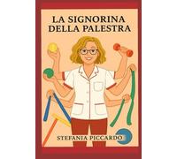 La signorina della palestra: Cronache semiserie di una fisioterapista tra palline, pedaliere, sorrisi e vita vera