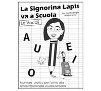 La Signorina Lapis va a scuola - Le Vocali (Libro1): Manuale pratico per l'avvio alla lettoscrittura nella scuola primaria