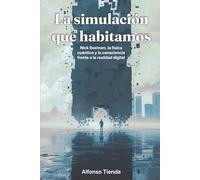 La simulación que habitamos: Nick Bostrom, la física cuántica y la consciencia frente a la realidad digital