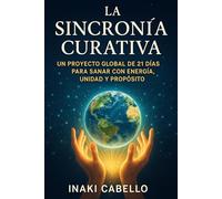 LA SINCRONIA CURATIVA: UN PROYECTO GLOBAL DE 21 DIAS PARA SANAR CON ENERGIA UNIDAD Y PROPOSITO: 3 (hazlo fácil energia)