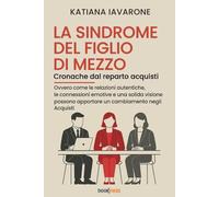 La sindrome del figlio di mezzo Cronache dal reparto acquisti: Ovvero Come le relazioni autentiche, le connessioni emotive e una solida visione possono apportare un cambiamento negli Acquisti