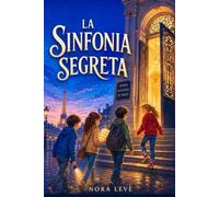 LA SINFONIA SEGRETA: Quattro amici. Indizi, enigmi e un mistero da risolvere nel cuore di Parigi. Libro di avventura per ragazzi 9-12 anni.