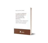 La singularidad administrativa de la Ciudad Autónoma de Melilla. Estudio de Derecho Administrativo autonómico: marco estatutario y régimen jurídico-institucional