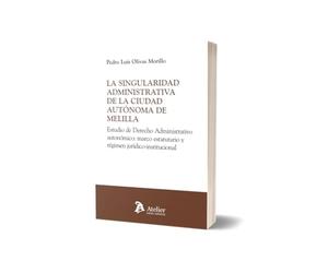 La singularidad administrativa de la Ciudad Autónoma de Melilla. Estudio de Derecho Administrativo autonómico: marco estatutario y régimen jurídico-institucional
