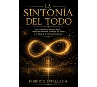 LA SINTONÍA DEL TODO: Una exploración filosófica sobre la vibración universal, la energía del átomo y el tejido de la economía moderna