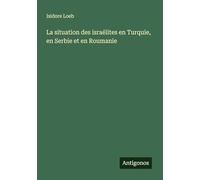 La situation des israélites en Turquie, en Serbie et en Roumanie