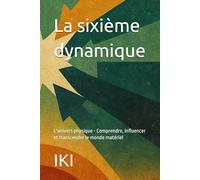 La sixième dynamique: L'univers physique - Comprendre, influencer et transcender le monde matériel (Les 8 dynamiques de l'existence)