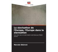 La slavisation de l'Europe, l'Europe dans la slavisation: Une vision de la modernisation des Slaves par ¿tefan Launer