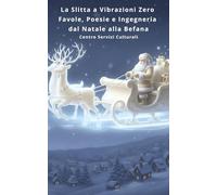 La slitta a vibrazione zero: Favole, Poesie e Ingegneria dal Natale alla Befana