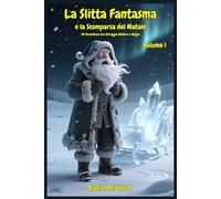La Slitta Fantasma e la Scomparsa del Natale Un'Avventura tra Coraggio Mistero e Magia: Libri e Storie di natale Fantasy Middle Grade Coming-Of-Age ... 10 11 12 13 14 15 anni (Il Natale Scomparso)