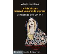 La Snia Viscosa. Storia di una grande impresa. L' industria del raion, 1917-1954 (Vol. 1) (Storie di imprese)