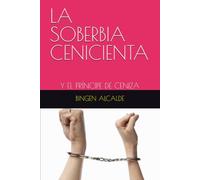 LA SOBERBIA CENICIENTA: Y EL PRÍNCIPE DE CENIZA (CORCELES INDÓMITOS DEL TEATRO)