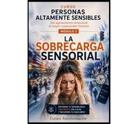 LA SOBRECARGA SENSORIAL: CURSO PERSONAS ALTAMENTE SENSIBLES: Del agotamiento emocional al mayor superpoder humano