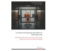 La Sobrecriminalización del Delito de Robo Agravado: Robo Agravado Frente al de Homicidio Simple Afecta el Principio de Proporcionalidad