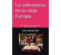 La sobremesa en la vieja Europa: Un viaje líquido entre buenos humos, aromas y placeres servidos sin prisa (Curso de Sommelier Profesional en Réchaud ... Torremolinos, capital del turismo en Europa.)