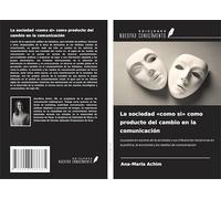 La sociedad 'como si' como producto del cambio en la comunicación: La puesta en escena de la sociedad y sus influencias recíprocas en la política, la economía y los medios de comunicación