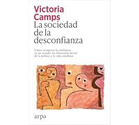 La sociedad de la desconfianza: Cómo recuperar la confianza en un mundo sin dimensión moral de la política y la vida cotidiana (Ensayo)