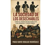 La sociedad de los desechables: Cómo el poder decide quién vive con dignidad y quién sobra (Anatomía del vacío)