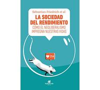 La sociedad del rendimiento: Cómo el neoliberalismo impregna nuestras vidas (SIN COLECCION)
