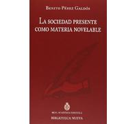 La sociedad presente como materia novelable: III DISCURSO RAE: 3 (DISCURSOS DE INGRESO A LA RAE)