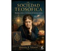 LA SOCIEDAD TEOSÓFICA: Blavatsky, oriente y el nacimiento del esoterismo moderno (Biblioteca Historia del Poder)