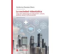 La sociedad videolúdica: Usos del videojuego en educación, cultura, política, salud y comunicación