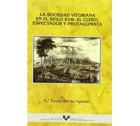 La sociedad vitoriana en el siglo XVIII: El clero, espectador y protagonista (Historia Medieval y Moderna)