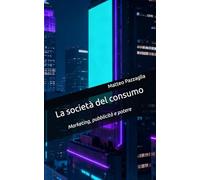 La società del consumo: Marketing, pubblicità e potere