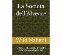La Società dell’Alveare: Trattazione scientifica e divulgativa sulla vita naturale delle api