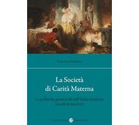 La Società di Carità Materna. Le politiche genitoriali nell'Italia moderna (secoli XVIII-XIX) (Studi storici Carocci)