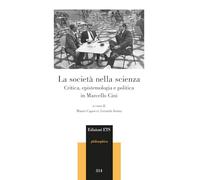 La società nella scienza. Critica, epistemologia e politica in Marcello Cini (Philosophica)