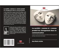 La société ' comme si ' comme produit du changement dans la communication: La mise en scène de la société et ses influences réciproques sur la politique, l'économie et les médias