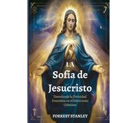 La Sofía de Jesucristo: Desvelando la Divinidad Femenina en el Misticismo Cristiano