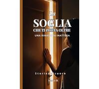 La soglia che ti porta oltre: Una rinascita inattesa (Storie del cuore)