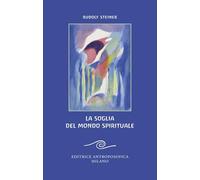 La soglia del mondo spirituale. Edizione bilingue per il centenario della morte di Rudolf Steiner