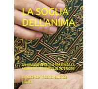LA SOGLIA DELL'ANIMA: UN VIAGGIO VERSO LA PRESENZA LA MEMORIA E IL RISVEGLIO INTERIORE (ALCHEMIA E PRESENZA)