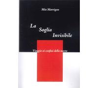 La soglia invisibile. Nuove mappe per orientarsi nella vita dopo la morte