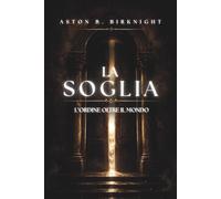 La Soglia: L'ordine Oltre Il Mondo. Un Romanzo di Horror Cosmico. Un Thriller Metafisico sull’Orrore della Perfezione.: L'ordine Oltre Il Mondo. Un ... di Horror Cosmico sull'Ordine Oltre il Mondo.