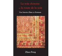 La Soie Chinoise Et La Route de la Soie: Une Histoire d'Ame Et d'Armure
