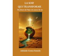 LA SOIF QUI TRANSFORME: Du désert de l'âme à la source de vie