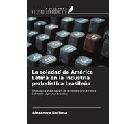 La soledad de América Latina en la industria periodística brasileña: Selección y elaboración de noticias sobre América Latina en la prensa brasileña