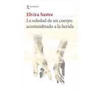 La soledad de un cuerpo acostumbrado a la herida (Poesía) / The Solitude of a Body Accustomed to the Wound (Poems)