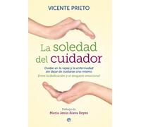 La soledad del cuidador: Cuidar en la vejez y en la enfermedad sin dejar de cuidarse uno. Entre la dedicación y el desgaste emocional. (Psicología)