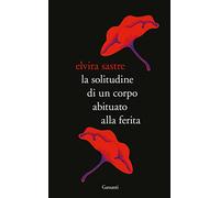 La solitudine di un corpo abituato alla ferita (Elefanti bestseller)