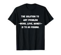 La solución a Cualquier Problema Trabajo, Amor, Dinero es IR a Pescar Camiseta