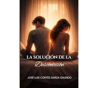 La Solución de la Desconexión: Para La Pareja Que Perdió La Chispa